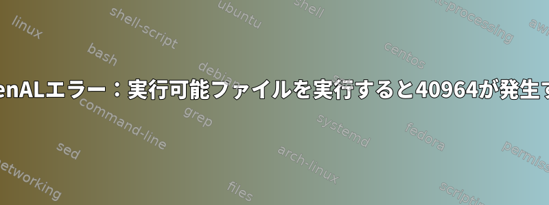 OpenALエラー：実行可能ファイルを実行すると40964が発生する