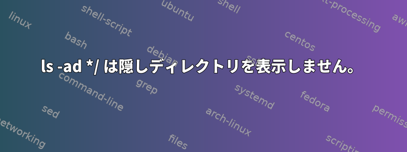 ls -ad */ は隠しディレクトリを表示しません。