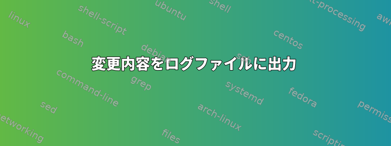 変更内容をログファイルに出力