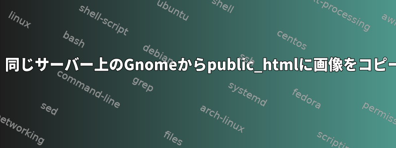 方法：同じサーバー上のGnomeからpublic_htmlに画像をコピーする