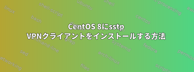 CentOS 8にsstp VPNクライアントをインストールする方法