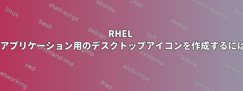 RHEL 8でアプリケーション用のデスクトップアイコンを作成するには？