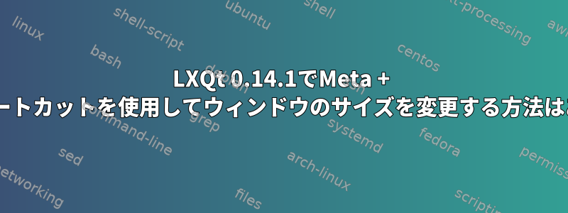 LXQt 0.14.1でMeta + Arrowsショートカットを使用してウィンドウのサイズを変更する方法はありますか？