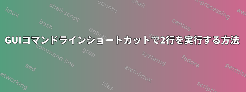 GUIコマンドラインショートカットで2行を実行する方法