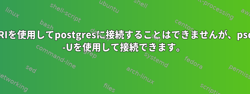 URIを使用してpostgresに接続することはできませんが、psql -Uを使用して接続できます。