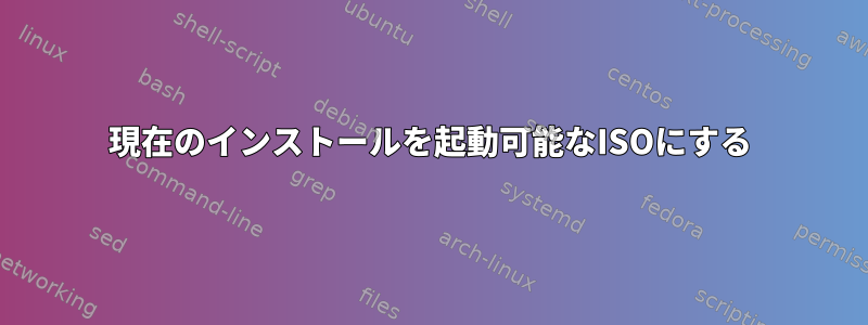 現在のインストールを起動可能なISOにする