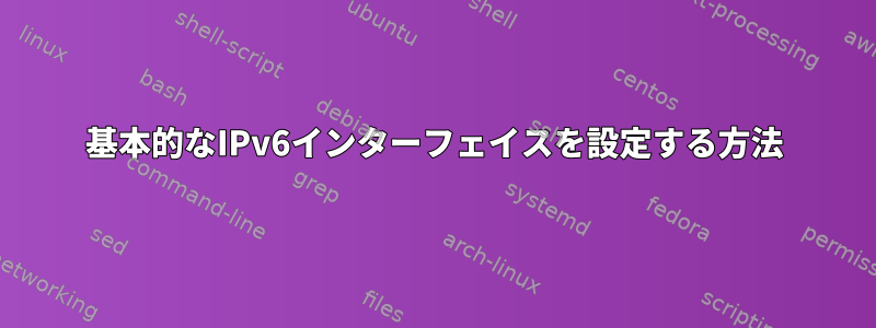 基本的なIPv6インターフェイスを設定する方法