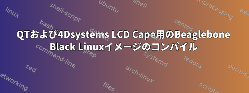 QTおよび4Dsystems LCD Cape用のBeaglebone Black Linuxイメージのコンパイル