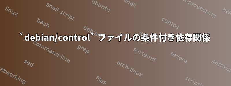 `debian/control` ファイルの条件付き依存関係