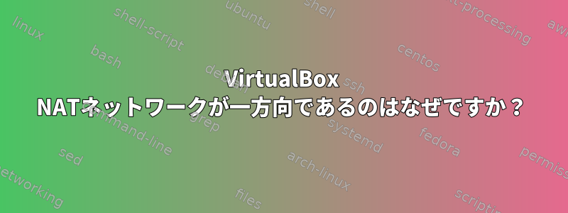 VirtualBox NATネットワークが一方向であるのはなぜですか？