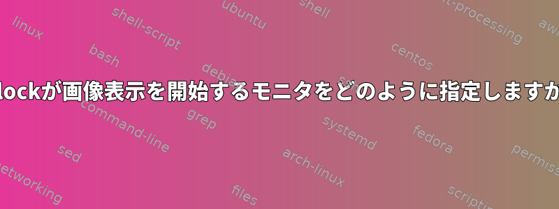 i3-lockが画像表示を開始するモニタをどのように指定しますか？