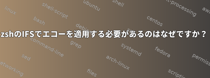 zshのIFSでエコーを適用する必要があるのはなぜですか？