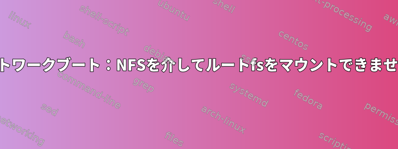 ネットワークブート：NFSを介してルートfsをマウントできません。