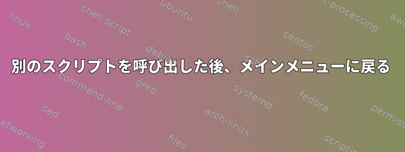 別のスクリプトを呼び出した後、メインメニューに戻る