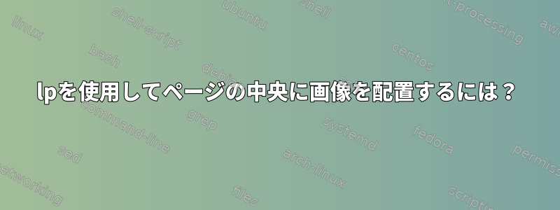 lpを使用してページの中央に画像を配置するには？