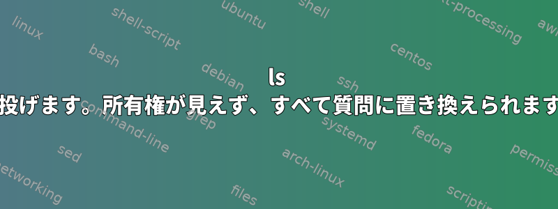 ls -alは横説説を投げます。所有権が見えず、すべて質問に置き換えられますか？シンボル