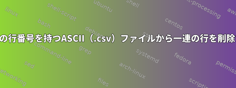 特定の行番号を持つASCII（.csv）ファイルから一連の行を削除する