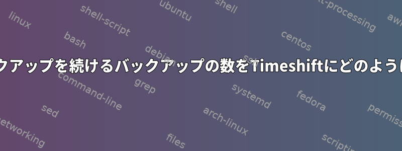 CLIを使用してバックアップを続けるバックアップの数をTimeshiftにどのように通知できますか？