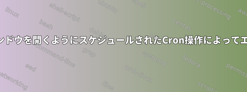 ターミナルウィンドウを開くようにスケジュールされたCron操作によってエラーが発生する