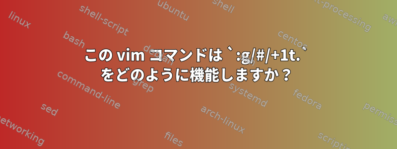 この vim コマンドは `:g/#/+1t.` をどのように機能しますか？