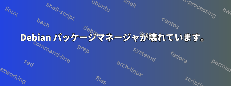 Debian パッケージマネージャが壊れています。