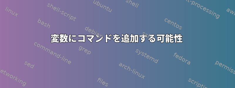 変数にコマンドを追加する可能性