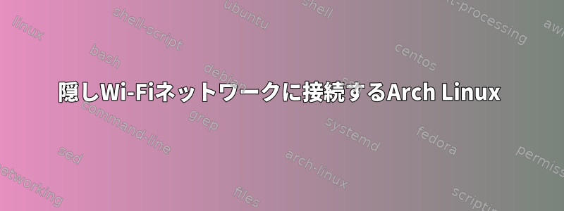 隠しWi-Fiネットワークに接続するArch Linux