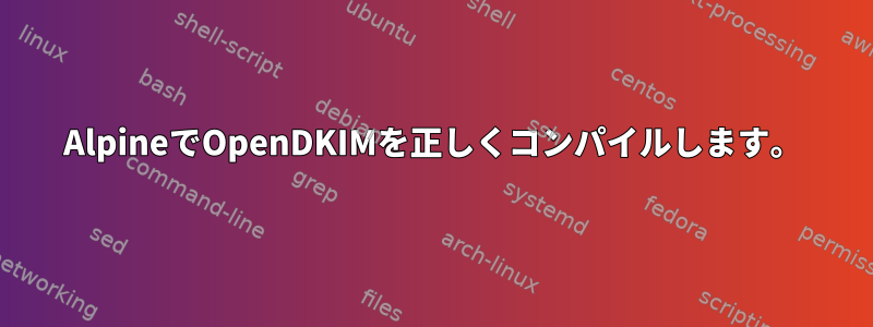 AlpineでOpenDKIMを正しくコンパイルします。