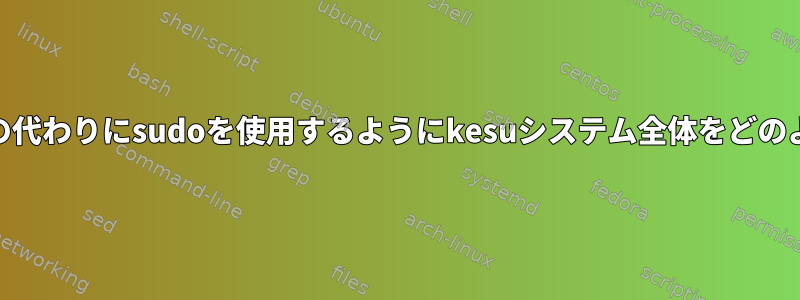 su（KDEプラズマ）の代わりにsudoを使用するようにkesuシステム全体をどのように設定しますか？