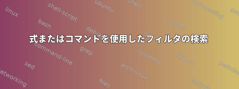 式またはコマンドを使用したフィルタの検索