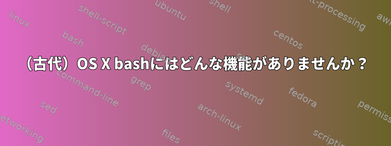 （古代）OS X bashにはどんな機能がありませんか？