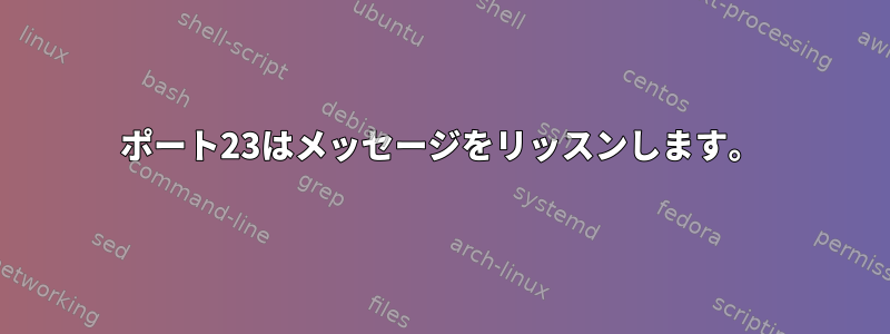 ポート23はメッセージをリッスンします。