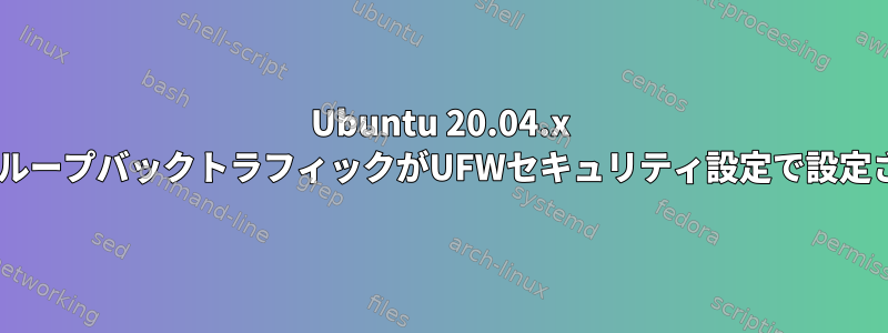 Ubuntu 20.04.x CISを使用するとエラーが発生するループバックトラフィックがUFWセキュリティ設定で設定されていることを確認してください