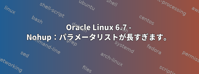 Oracle Linux 6.7 - Nohup：パラメータリストが長すぎます。