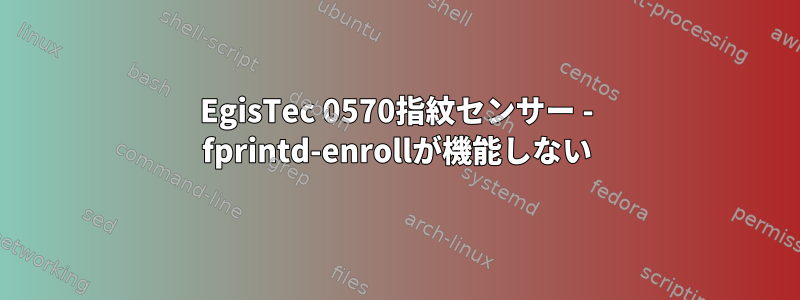 EgisTec 0570指紋センサー - fprintd-enrollが機能しない