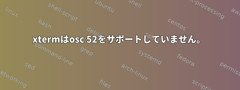 xtermはosc 52をサポートしていません。