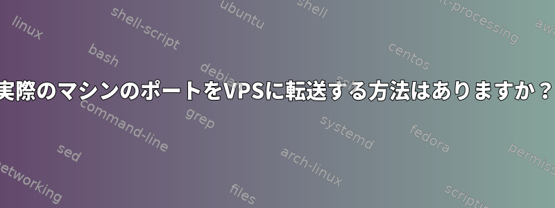 実際のマシンのポートをVPSに転送する方法はありますか？