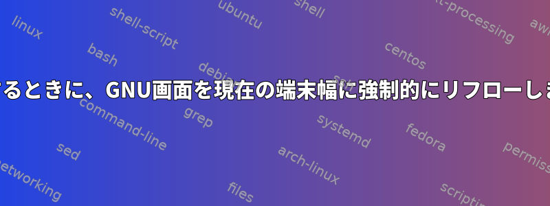 再接続するときに、GNU画面を現在の端末幅に強制的にリフローしますか？