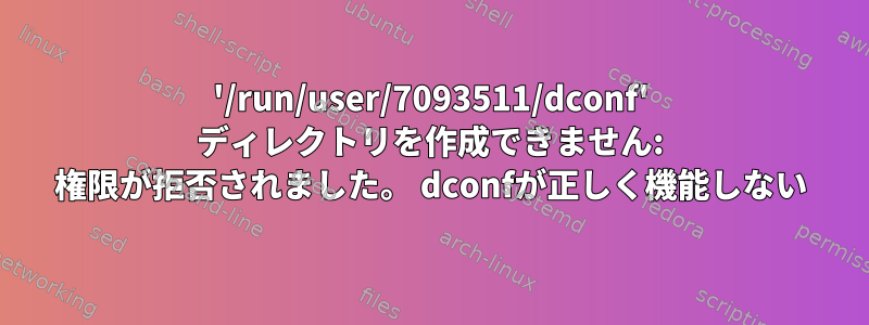 '/run/user/7093511/dconf' ディレクトリを作成できません: 権限が拒否されました。 dconfが正しく機能しない