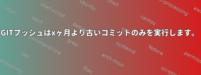 GITプッシュはxヶ月より古いコミットのみを実行します。