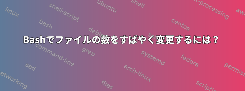 Bashでファイルの数をすばやく変更するには？