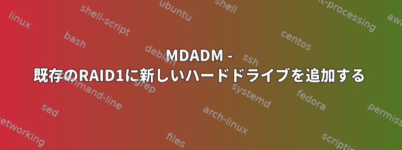 MDADM - 既存のRAID1に新しいハードドライブを追加する