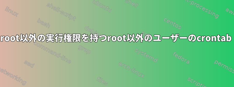 root以外の実行権限を持つroot以外のユーザーのcrontab