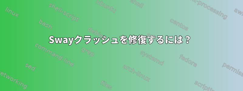 Swayクラッシュを修復するには？