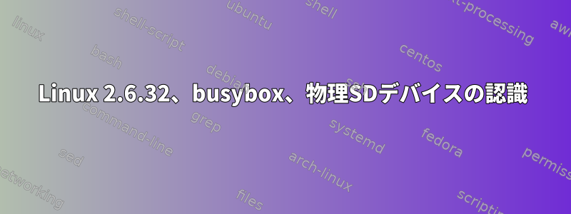 Linux 2.6.32、busybox、物理SDデバイスの認識