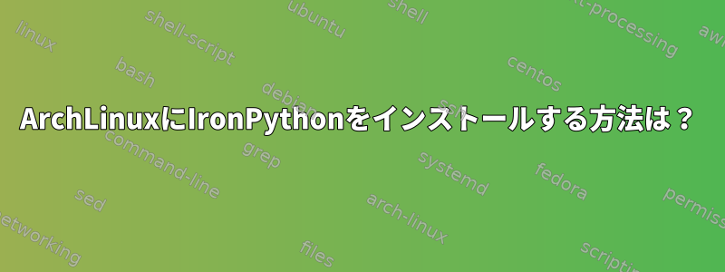 ArchLinuxにIronPythonをインストールする方法は？