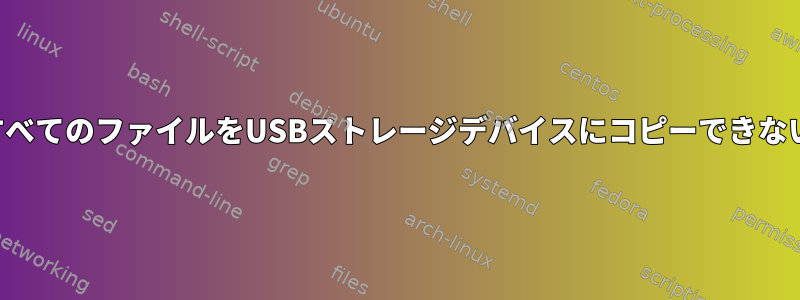 ディレクトリ内のすべてのファイルをUSBストレージデバイスにコピーできないのはなぜですか？