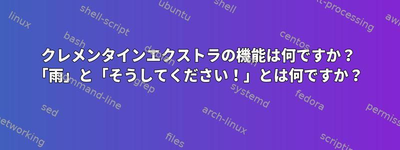 クレメンタインエクストラの機能は何ですか？ 「雨」と「そうしてください！」とは何ですか？