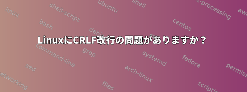 LinuxにCRLF改行の問題がありますか？