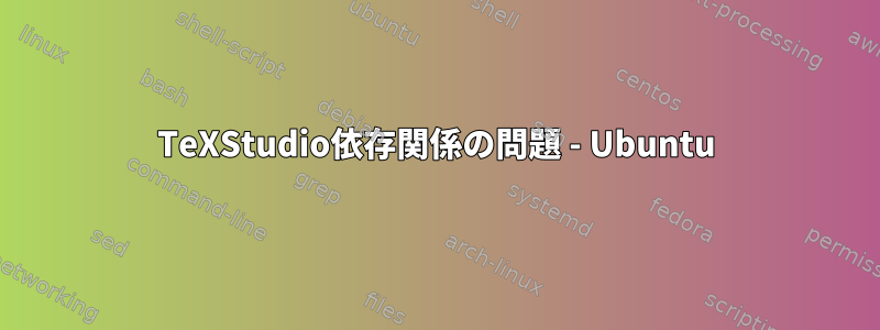 TeXStudio依存関係の問題 - Ubuntu